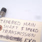 TAPERED MAIN SHAFT 5 SPEED TRANSMISSION